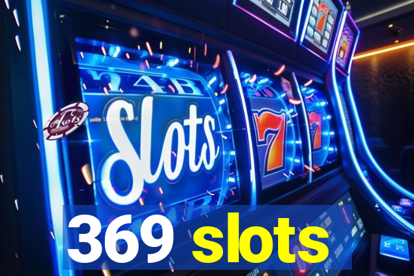 369 slots